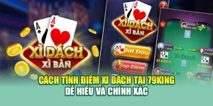 Cách Tính Điểm Xì Dách Tại 79King Dễ Hiểu Và Chính Xác