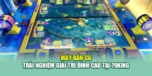 Máy Bắn Cá – Trải Nghiệm Giải Trí Đỉnh Cao Tại 79King